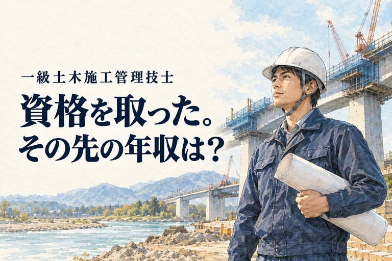 1級土木施工管理技士・年収の記事画像。橋の現場で図面を持つ土木技術者と「資格を取った。その先の年収は？」の見出し